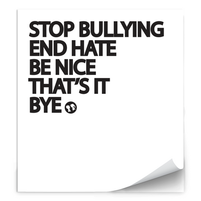 STOP BULLYING, END HATE, BE NICE, THAT'S IT, BYE. Notepads